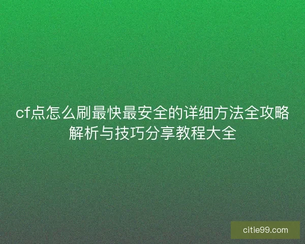 cf点怎么刷最快最安全的详细方法全攻略解析与技巧分享教程大全