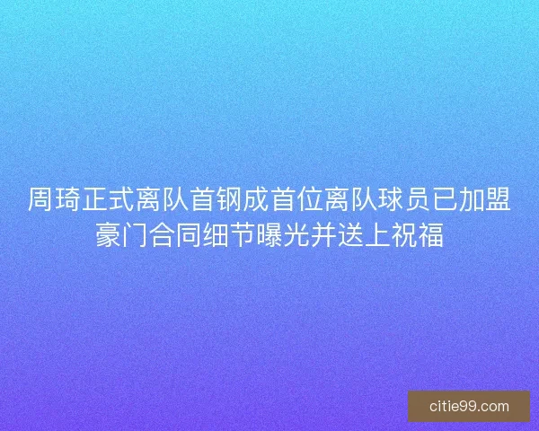 周琦正式离队首钢成首位离队球员已加盟豪门合同细节曝光并送上祝福